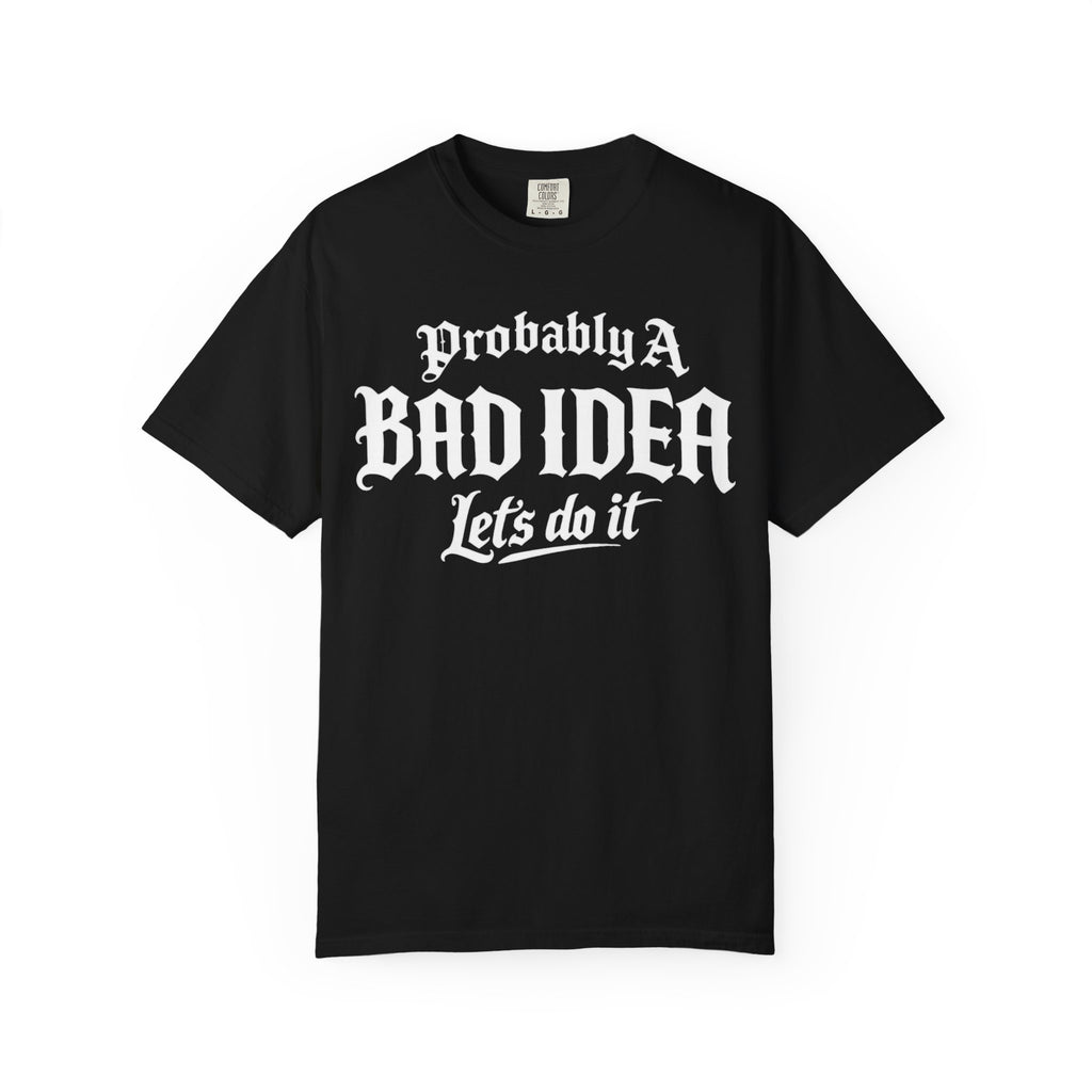 Probably A Bad Idea T-Shirt – 'Lets do it'  T-Shirt
